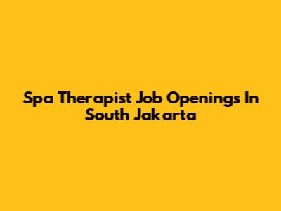 Spa Therapist Job Openings In South Jakarta