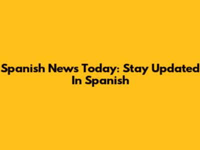 Spanish News Today: Stay Updated In Spanish