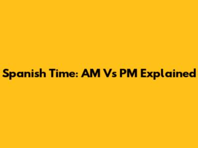 Spanish Time: AM Vs PM Explained