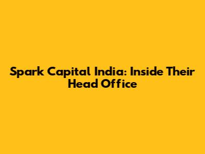 Spark Capital India: Inside Their Head Office