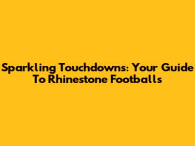 Sparkling Touchdowns: Your Guide To Rhinestone Footballs