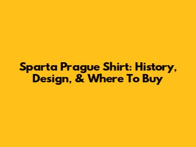 Sparta Prague Shirt: History, Design, & Where To Buy