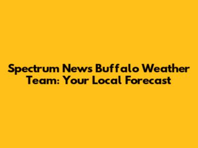 Spectrum News Buffalo Weather Team: Your Local Forecast