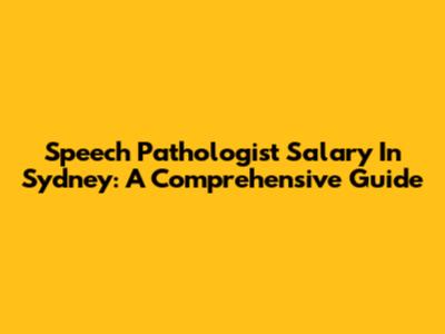 Speech Pathologist Salary In Sydney: A Comprehensive Guide