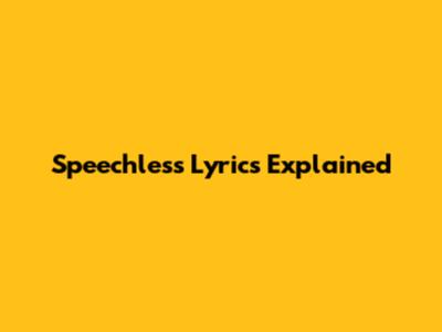 Speechless Lyrics Explained