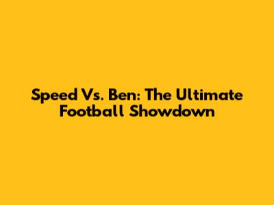 Speed Vs. Ben: The Ultimate Football Showdown