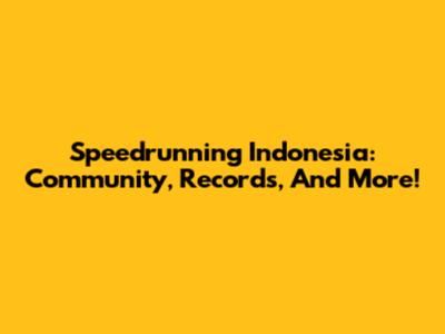 Speedrunning Indonesia: Community, Records, And More!