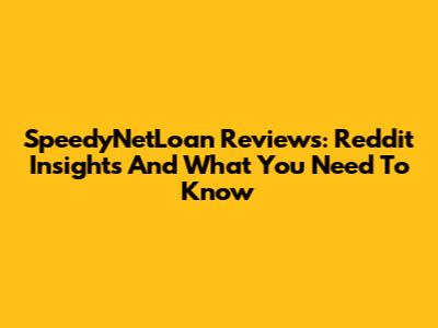 SpeedyNetLoan Reviews: Reddit Insights And What You Need To Know