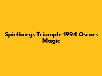 Spielberg's Triumph: 1994 Oscars Magic