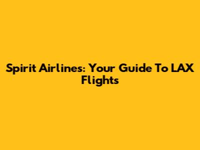 Spirit Airlines: Your Guide To LAX Flights