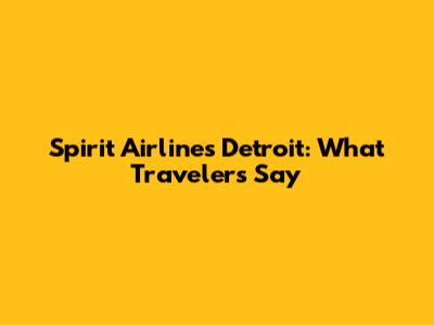 Spirit Airlines Detroit: What Travelers Say