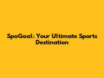 SpoGoal: Your Ultimate Sports Destination