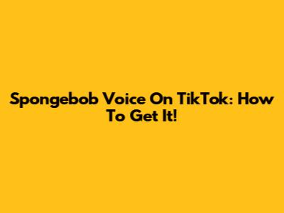 Spongebob Voice On TikTok: How To Get It!