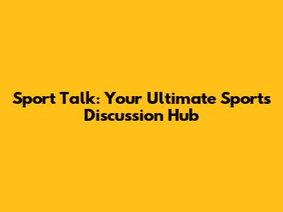 Sport Talk: Your Ultimate Sports Discussion Hub