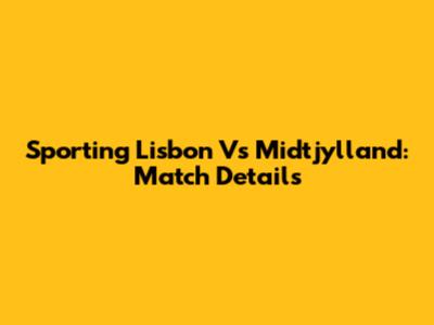 Sporting Lisbon Vs Midtjylland: Match Details