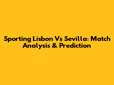 Sporting Lisbon Vs Sevilla: Match Analysis & Prediction