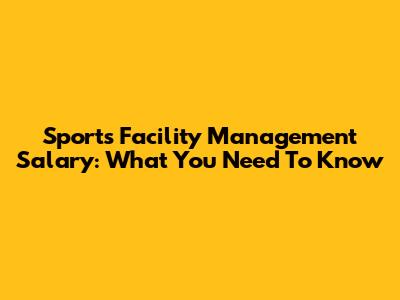 Sports Facility Management Salary: What You Need To Know