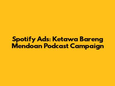 Spotify Ads: Ketawa Bareng Mendoan Podcast Campaign