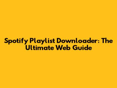 Spotify Playlist Downloader: The Ultimate Web Guide