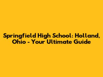 Springfield High School: Holland, Ohio - Your Ultimate Guide