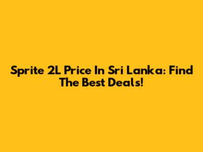 Sprite 2L Price In Sri Lanka: Find The Best Deals!