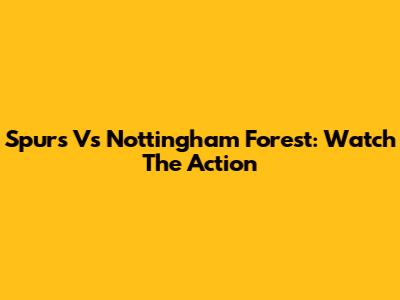 Spurs Vs Nottingham Forest: Watch The Action