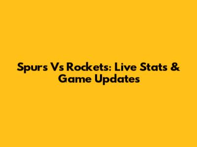 Spurs Vs Rockets: Live Stats & Game Updates