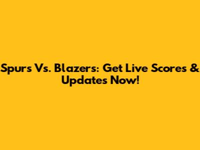 Spurs Vs. Blazers: Get Live Scores & Updates Now!