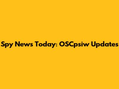 Spy News Today: OSCpsiw Updates