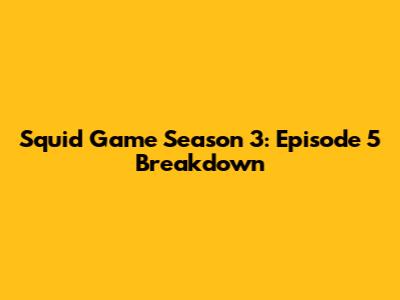 Squid Game Season 3: Episode 5 Breakdown