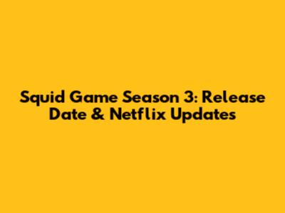 Squid Game Season 3: Release Date & Netflix Updates