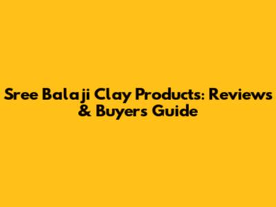 Sree Balaji Clay Products: Reviews & Buyer's Guide
