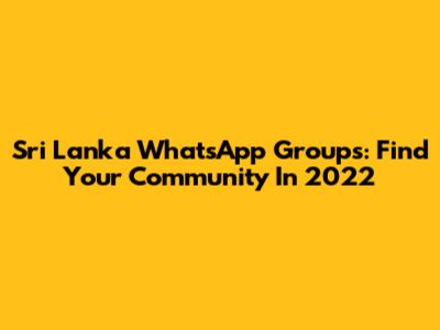 Sri Lanka WhatsApp Groups: Find Your Community In 2022