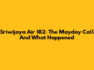 Sriwijaya Air 182: The Mayday Call And What Happened