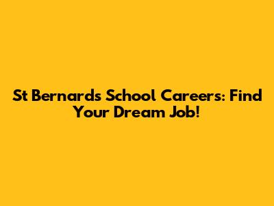 St Bernard's School Careers: Find Your Dream Job!