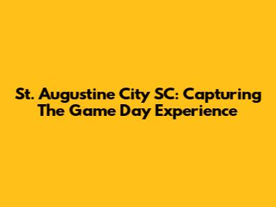 St. Augustine City SC: Capturing The Game Day Experience