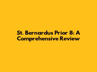 St. Bernardus Prior 8: A Comprehensive Review