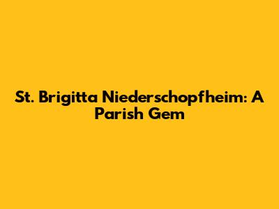 St. Brigitta Niederschopfheim: A Parish Gem