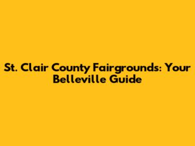 St. Clair County Fairgrounds: Your Belleville Guide
