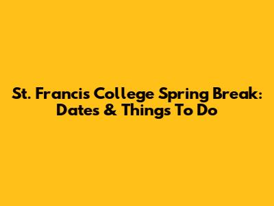 St. Francis College Spring Break: Dates & Things To Do