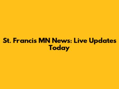 St. Francis MN News: Live Updates Today