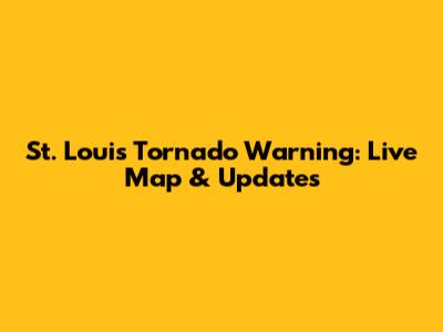 St. Louis Tornado Warning: Live Map & Updates