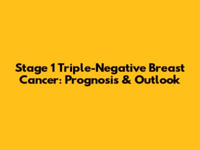 Stage 1 Triple-Negative Breast Cancer: Prognosis & Outlook