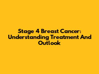Stage 4 Breast Cancer: Understanding Treatment And Outlook