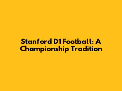 Stanford D1 Football: A Championship Tradition