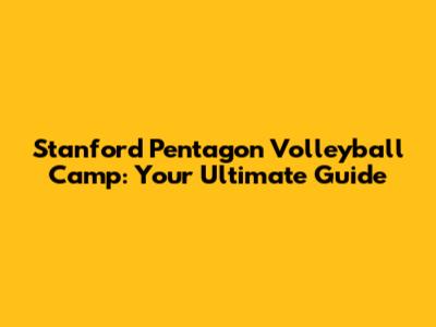 Stanford Pentagon Volleyball Camp: Your Ultimate Guide