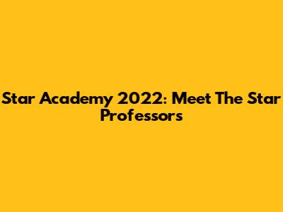 Star Academy 2022: Meet The Star Professors