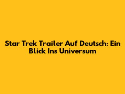 Star Trek Trailer Auf Deutsch: Ein Blick Ins Universum