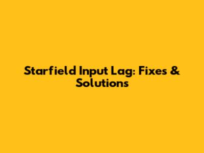 Starfield Input Lag: Fixes & Solutions