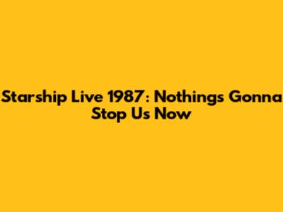 Starship Live 1987: Nothing's Gonna Stop Us Now